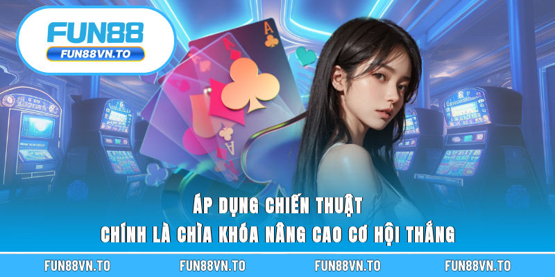 Áp dụng chiến thuật chính là chìa khóa nâng cao cơ hội thắng 
