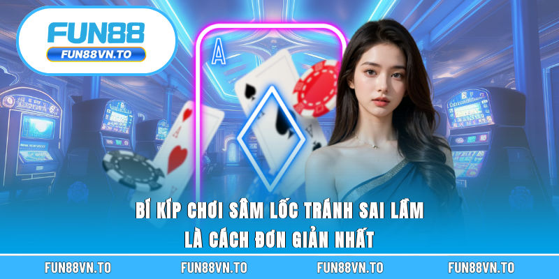 Bí kíp chơi Sâm Lốc tránh sai lầm là cách đơn giản nhất 