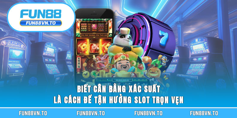 Biết cân bằng xác suất là cách để tận hưởng slot trọn vẹn