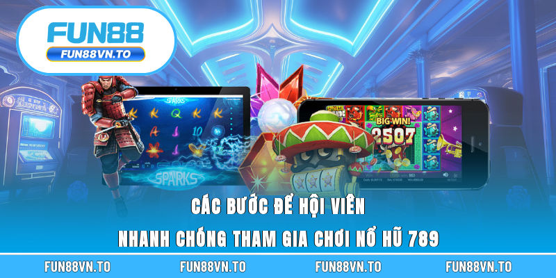 Các bước để hội viên nhanh chóng tham gia chơi nổ hũ 789