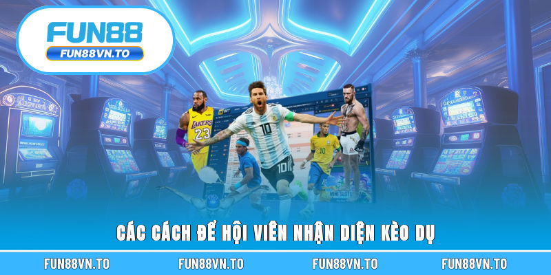 Các cách để hội viên nhận diện kèo dụ