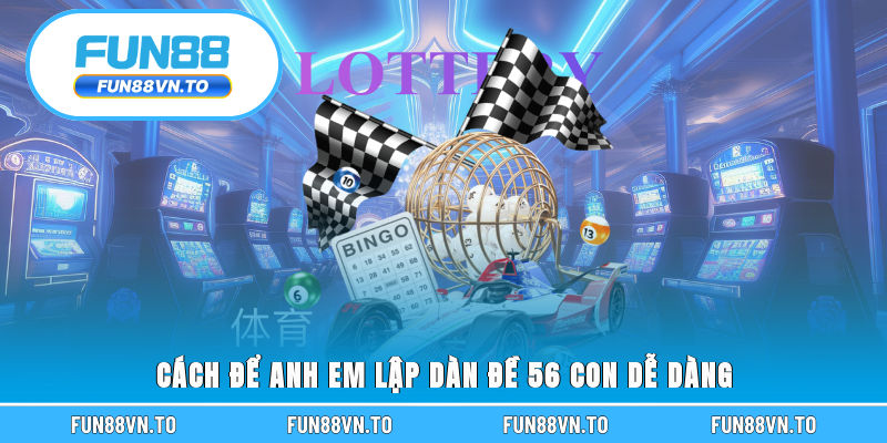 Cách để anh em lập dàn đề 56 con dễ dàng