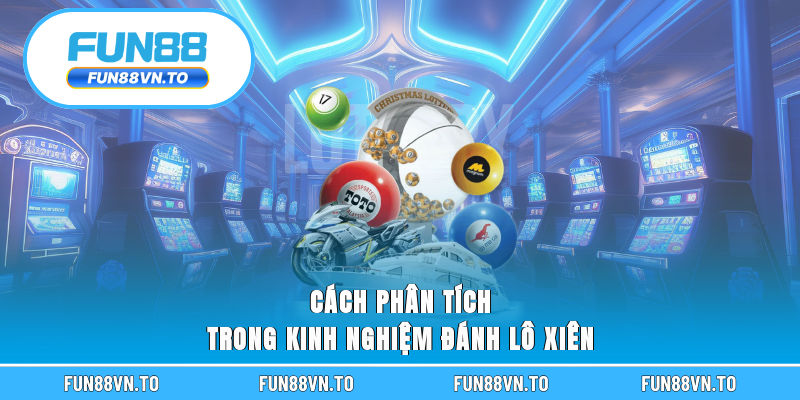 Cách phân tích trong kinh nghiệm đánh lô xiên
