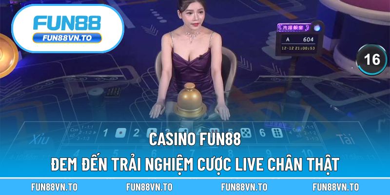 Casino Fun88 đem đến trải nghiệm cược live chân thật