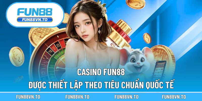 Casino Fun88 được thiết lập theo tiêu chuẩn quốc tế