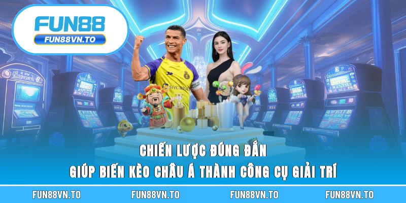 Chiến lược đúng đắn giúp biến kèo châu Á thành công cụ giải trí 