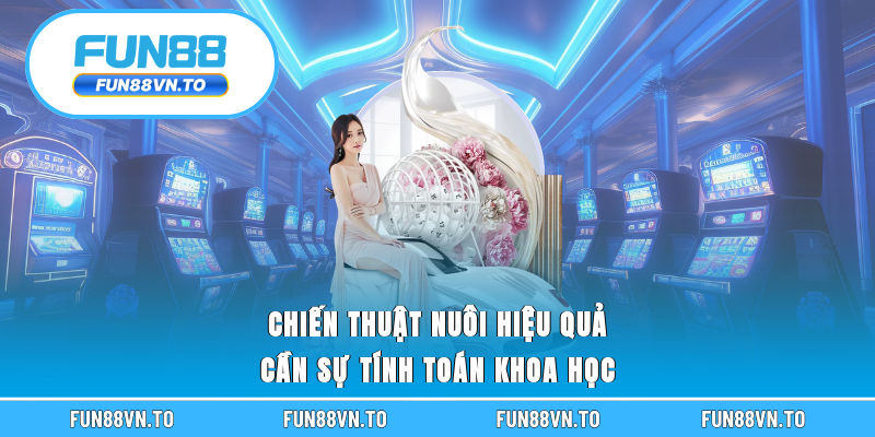 Chiến thuật nuôi hiệu quả cần sự tính toán khoa học