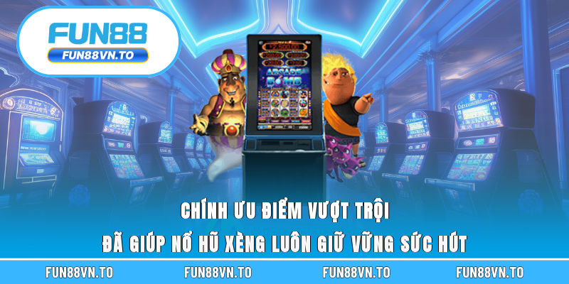 Chính ưu điểm vượt trội đã giúp nổ hũ xèng luôn giữ vững sức hút 