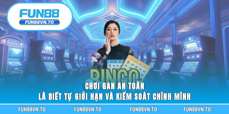 Chơi gan an toàn là biết tự giới hạn và kiểm soát chính mình