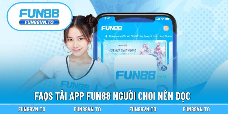 FAQs tải app FUN88 người chơi nên đọc