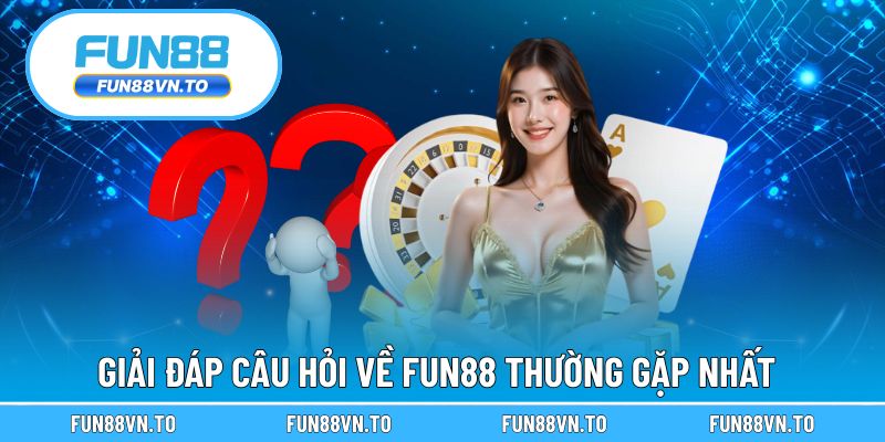 Giải đáp câu hỏi về FUN88 thường gặp nhất