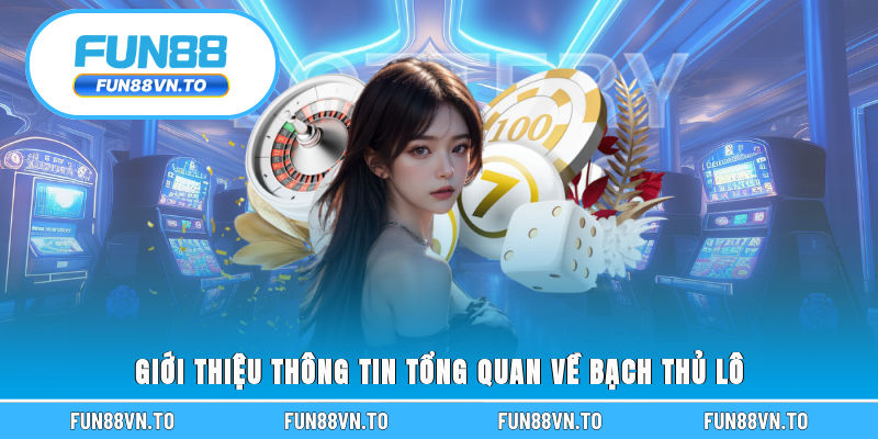 Giới thiệu thông tin tổng quan về bạch thủ lô