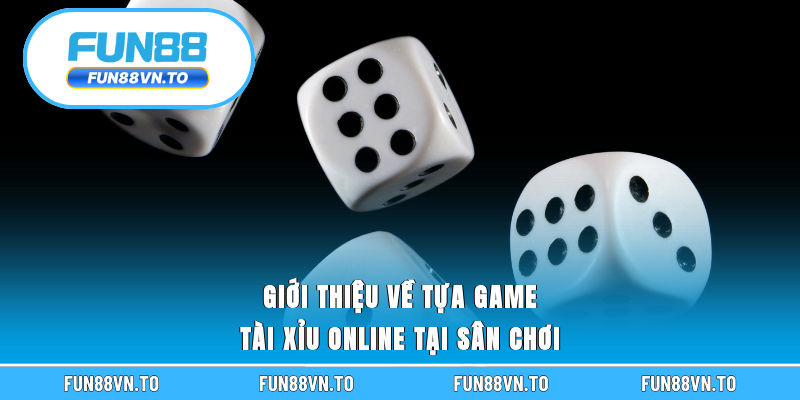 Giới thiệu về tựa game tài xỉu online tại sân chơi
