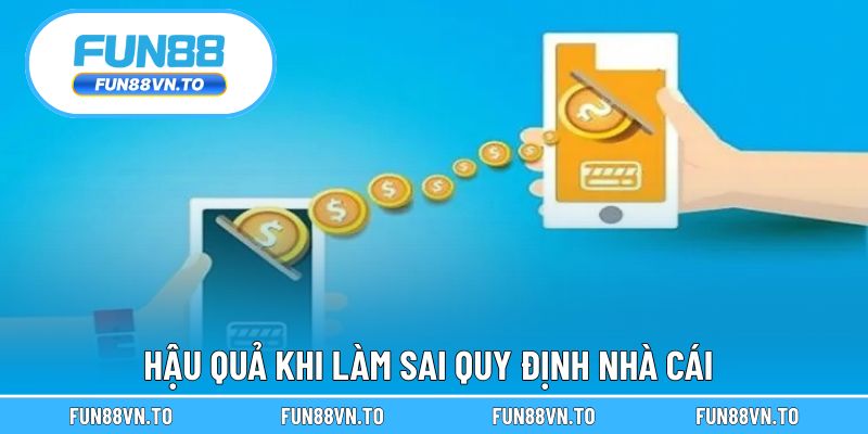 Hậu quả khi làm sai quy định nhà cái