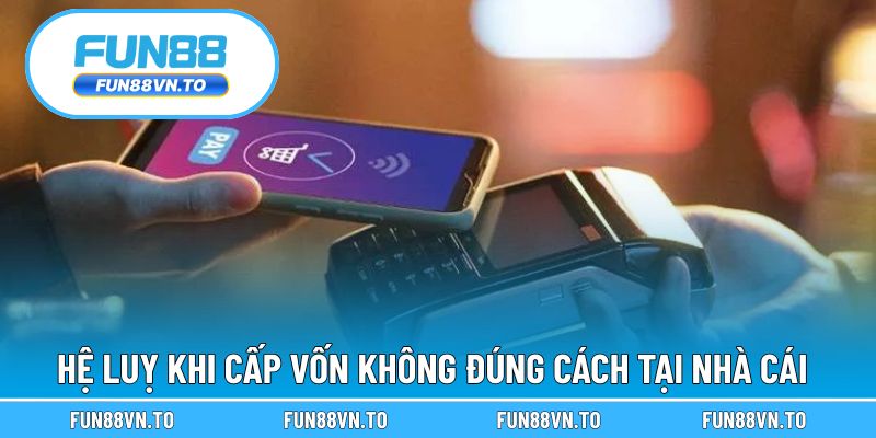 Hệ luỵ khi cấp vốn không đúng cách tại nhà cái