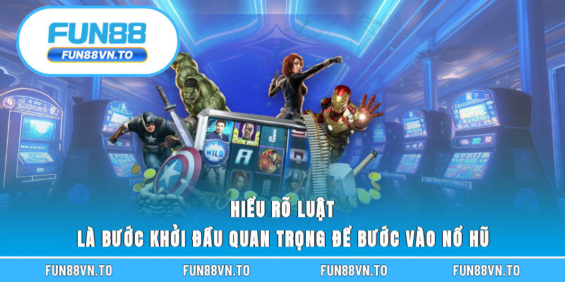 Hiểu rõ luật là bước khởi đầu quan trọng để bước vào nổ hũ