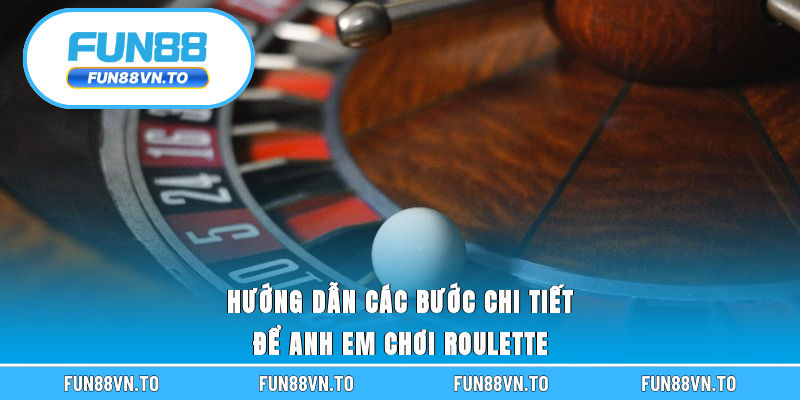 Hướng dẫn các bước chi tiết để anh em chơi Roulette