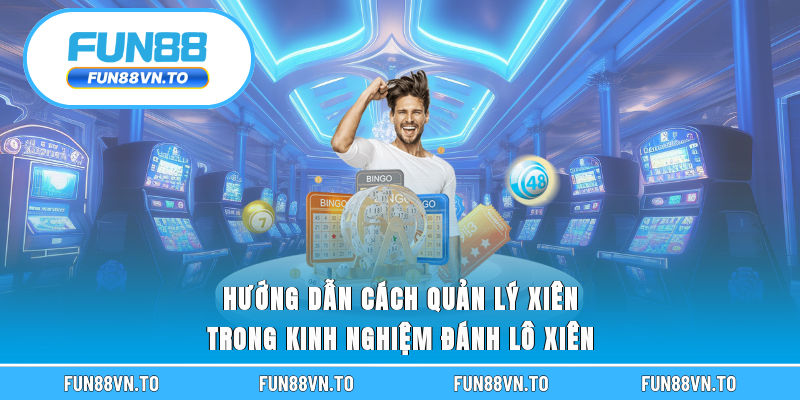 Hướng dẫn cách quản lý xiên trong kinh nghiệm đánh lô xiên