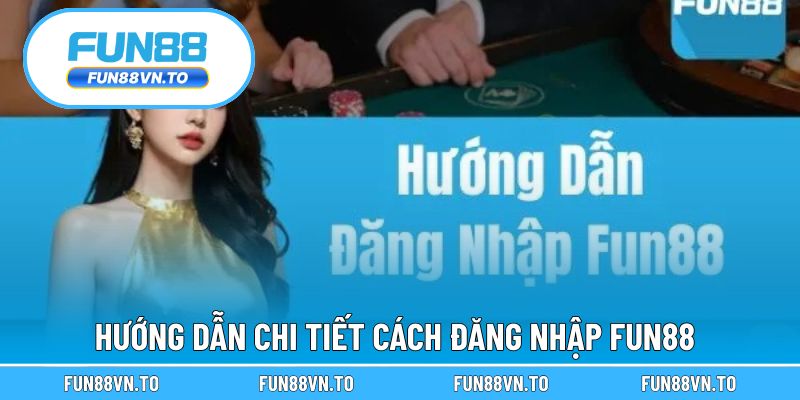 Mô tả chi tiết quy trình đăng nhập FUN88