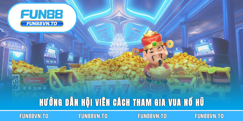 Hướng dẫn hội viên cách tham gia vua nổ hũ 