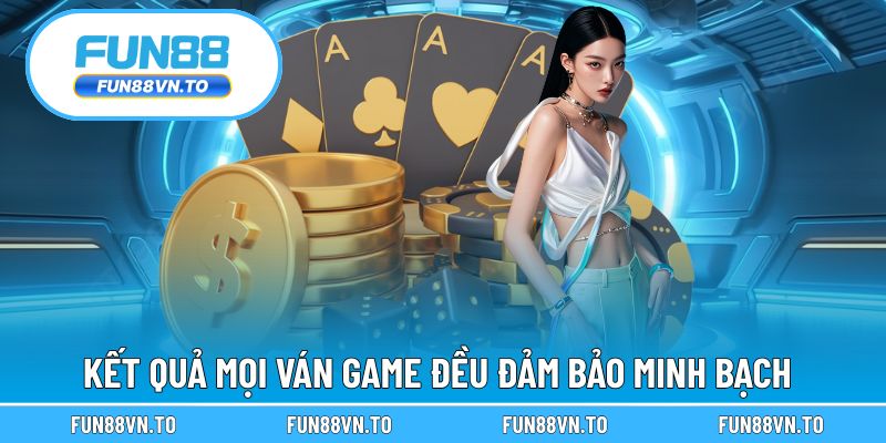 Kết quả mọi ván game đều đảm bảo minh bạch