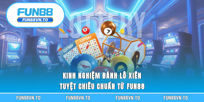 Kinh nghiệm đánh lô xiên là lựa chọn tổ hợp số hợp lý 