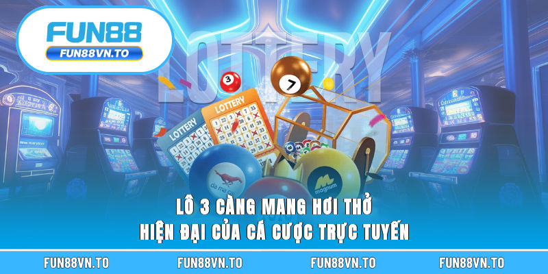 Lô 3 càng mang hơi thở hiện đại của cá cược trực tuyến