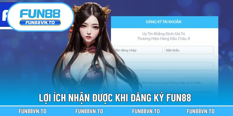 Các lợi ích nhận được khi thực hiện đăng ký FUN88