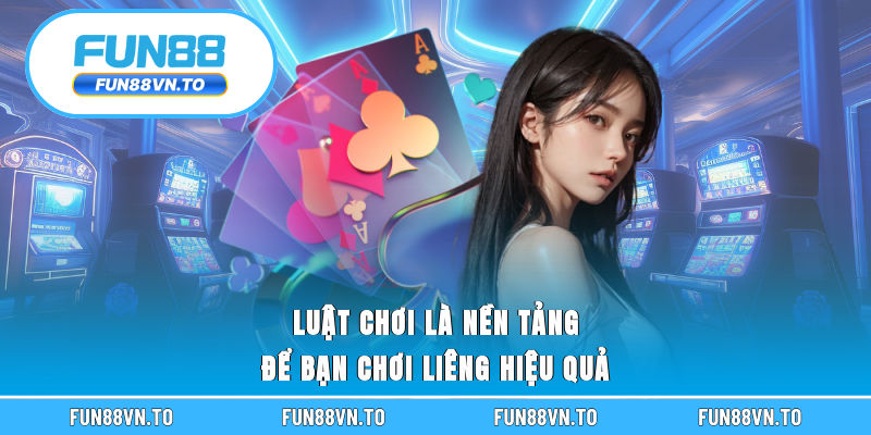 Luật chơi là nền tảng để bạn chơi Liêng hiệu quả