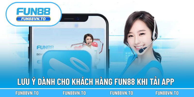 Lưu ý dành cho khách hàng FUN88 khi tải app