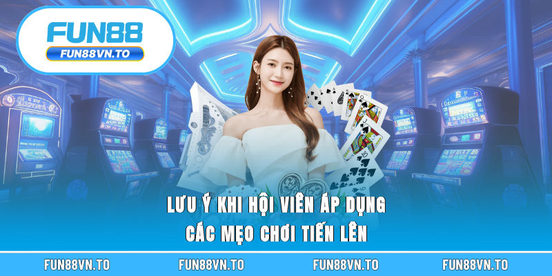 Lưu ý khi hội viên áp dụng các mẹo chơi tiến lên