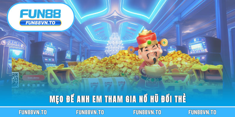 Mẹo để anh em tham gia nổ hũ đổi thẻ