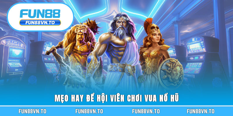 Mẹo hay để hội viên chơi vua nổ hũ 