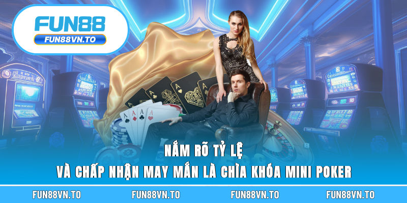 Nắm rõ tỷ lệ và chấp nhận may mắn là chìa khóa mini poker