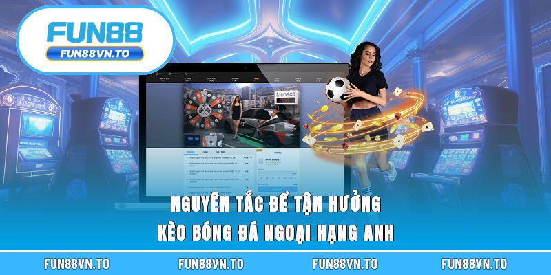 Nguyên tắc để tận hưởng kèo bóng đá Ngoại hạng Anh