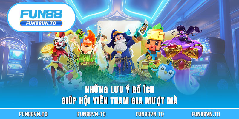 Những lưu ý bổ ích giúp hội viên tham gia mượt mà