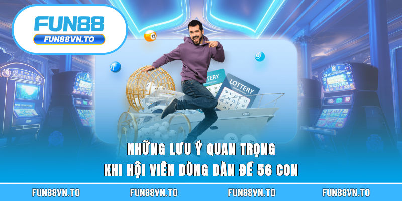 Những lưu ý quan trọng khi hội viên dùng dàn đề 56 con 