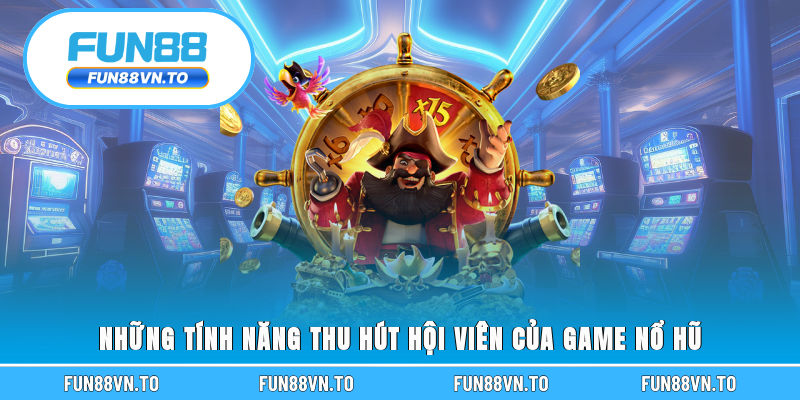 Những tính năng thu hút hội viên của game nổ hũ 