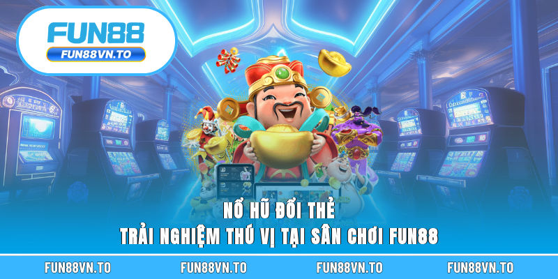 Nổ hũ đổi thẻ