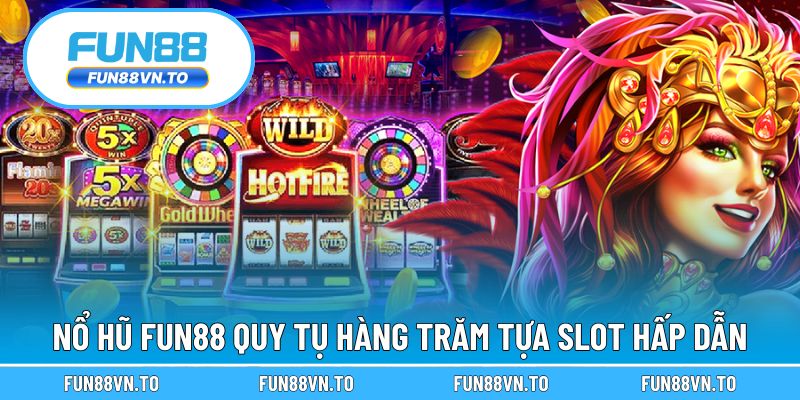 Nổ hũ Fun88 quy tụ hàng trăm tựa slot hấp dẫn