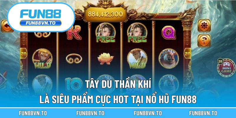 Tây Du Thần Khí là siêu phẩm cực hot tại nổ hũ Fun88