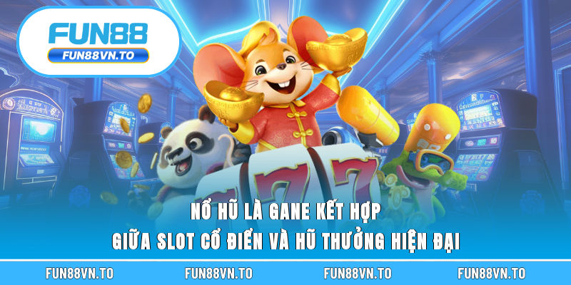 Nổ hũ là gane kết hợp giữa slot cổ điển và hũ thưởng hiện đại