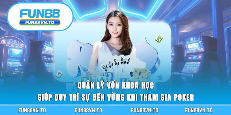 Quản lý vốn khoa học giúp duy trì sự bền vững khi tham gia poker