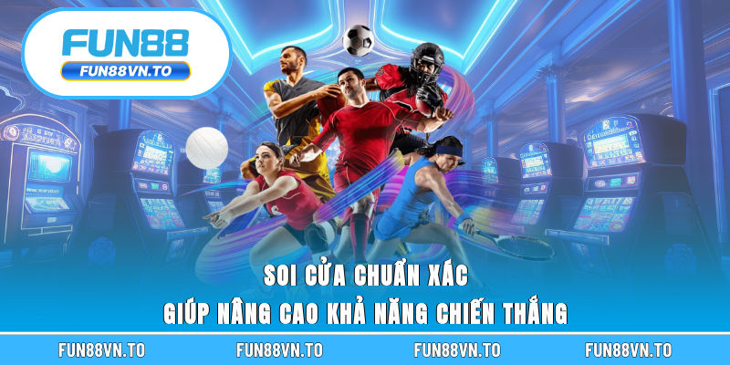 Soi cửa chuẩn xác giúp nâng cao khả năng chiến thắng