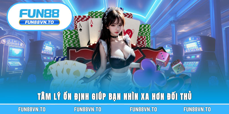 Tâm lý ổn định giúp bạn nhìn xa hơn đối thủ