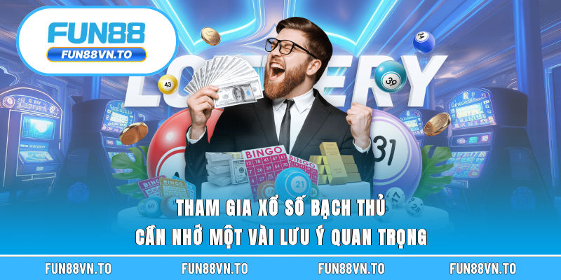 Tham gia xổ số bạch thủ cần nhớ một vài lưu ý quan trọng