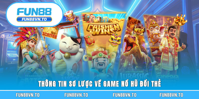 Thông tin sơ lược về game nổ hũ đổi thẻ