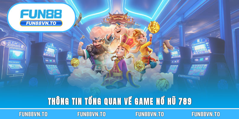 Thông tin tổng quan về game nổ hũ 789
