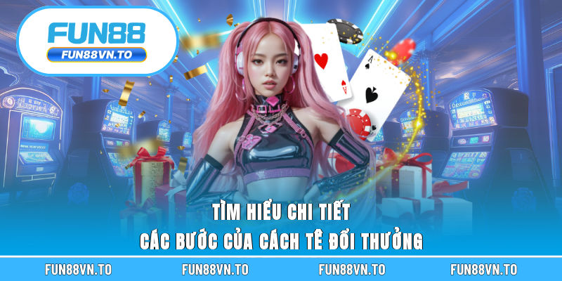 Tìm hiểu chi tiết các bước của cách tê đổi thưởng