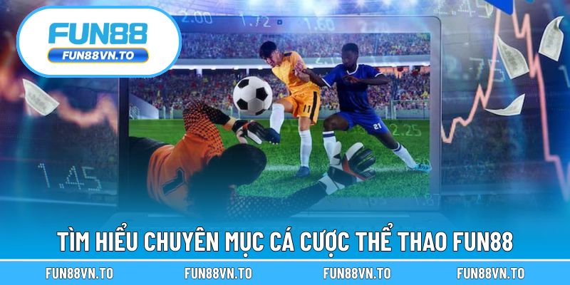 Tìm hiểu cơ bản về chuyên mục cá cược thể thao Fun88